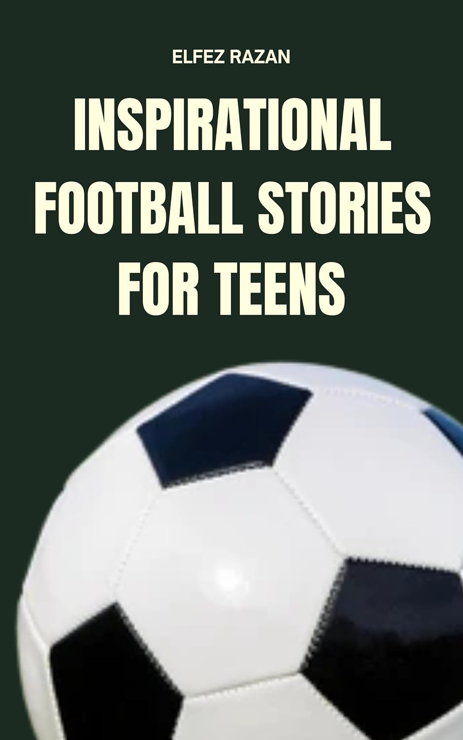 Inspirational Football Stories for Teens: The Ultimate Playbook of Soccer Legends – How Lionel Messi, Cristiano Ronaldo, Pelé and World Cup Heroes Built Resilience and Crushed Goals.