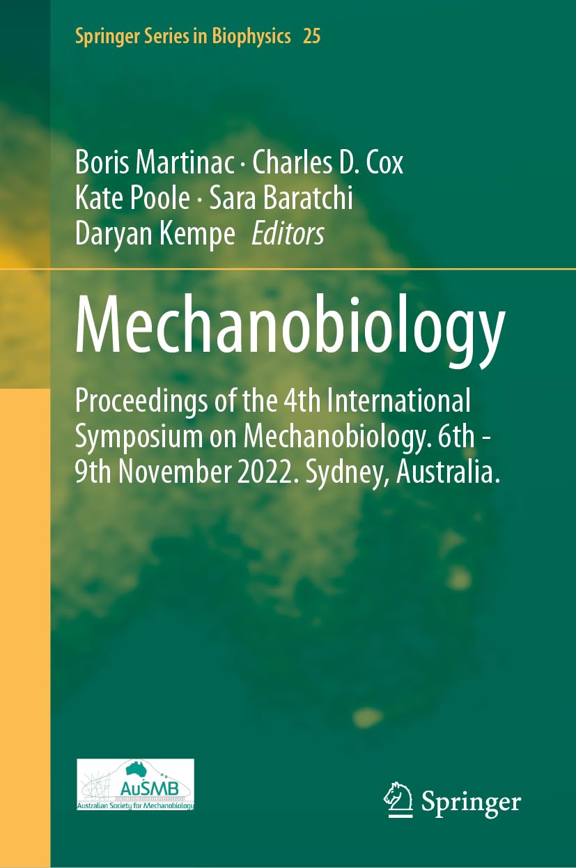 Mechanobiology: Proceedings of the 4th International Symposium on Mechanobiology. 6th - 9th November 2022. Sydney, Australia.: 25 (Springer Series in Biophysics, 25)