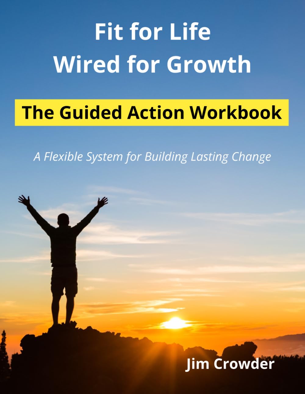Fit for Life, Wired for Growth: The Guided Action Workbook: A Practical System for Building Discipline, Clarity, and Lasting Change