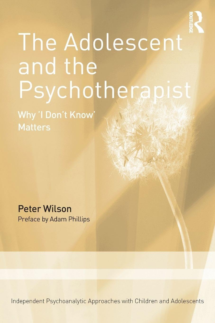 The Adolescent and the Psychotherapist: Why 'I Don’t Know’ Matters (Independent Psychoanalytic Approaches with Children and Adolescents)