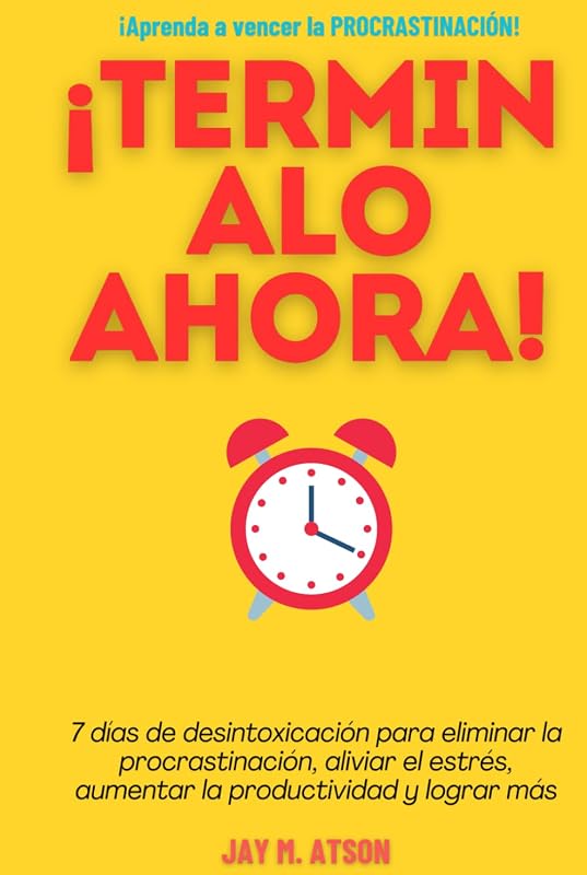 ¡TERMINALO AHORA!: 7 días de desintoxicación para eliminar la procrastinación, aliviar el estrés, aumentar la productividad y lograr más (The Prosperous Habits) (Spanish Edition)