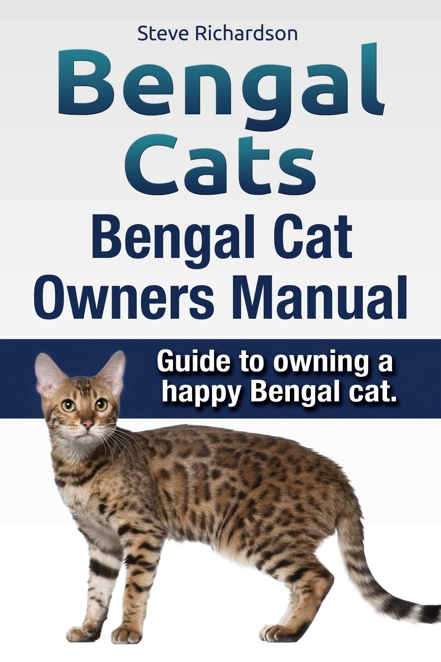 Bengal Cats. Bengal Cat Owners Manual. Guide to owning a happy Bengal cat. Paperback – February 20, 2015