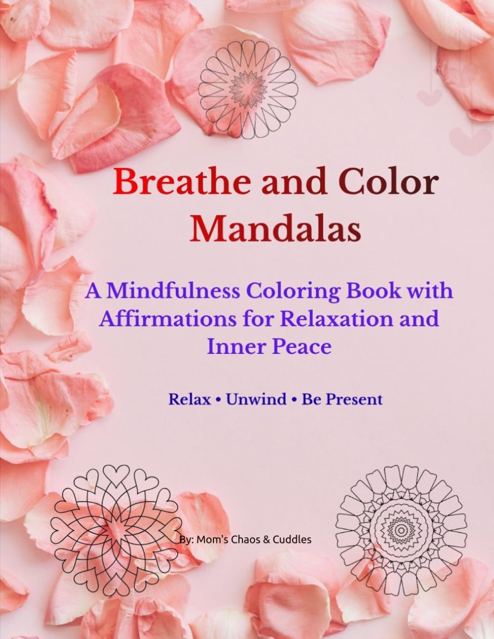 Breathe and Color Mandalas: A Mindfulness Coloring Book with Affirmations for Relaxation and Inner Peace