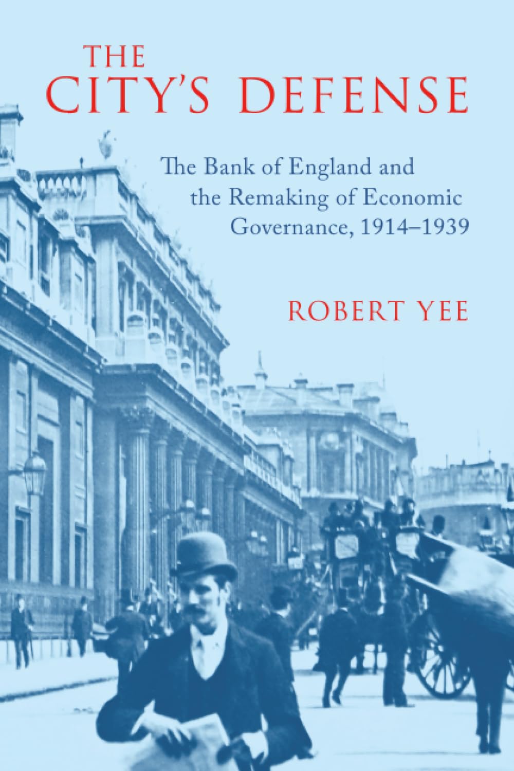 The City's Defense : The Bank of England and the Remaking of Economic Governance, 19141939