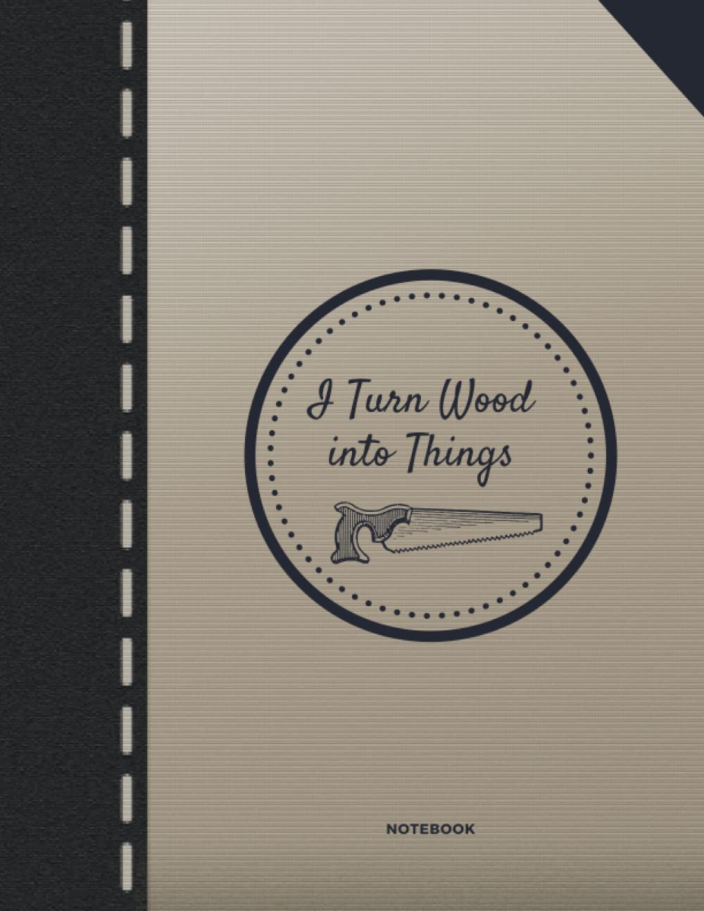 I Turn Wood Into Things Notebook: Wood Carving Journal for Wood Carving and Carpenter's Birthday , lined Notebook Journal 8,5x11-120 Pages