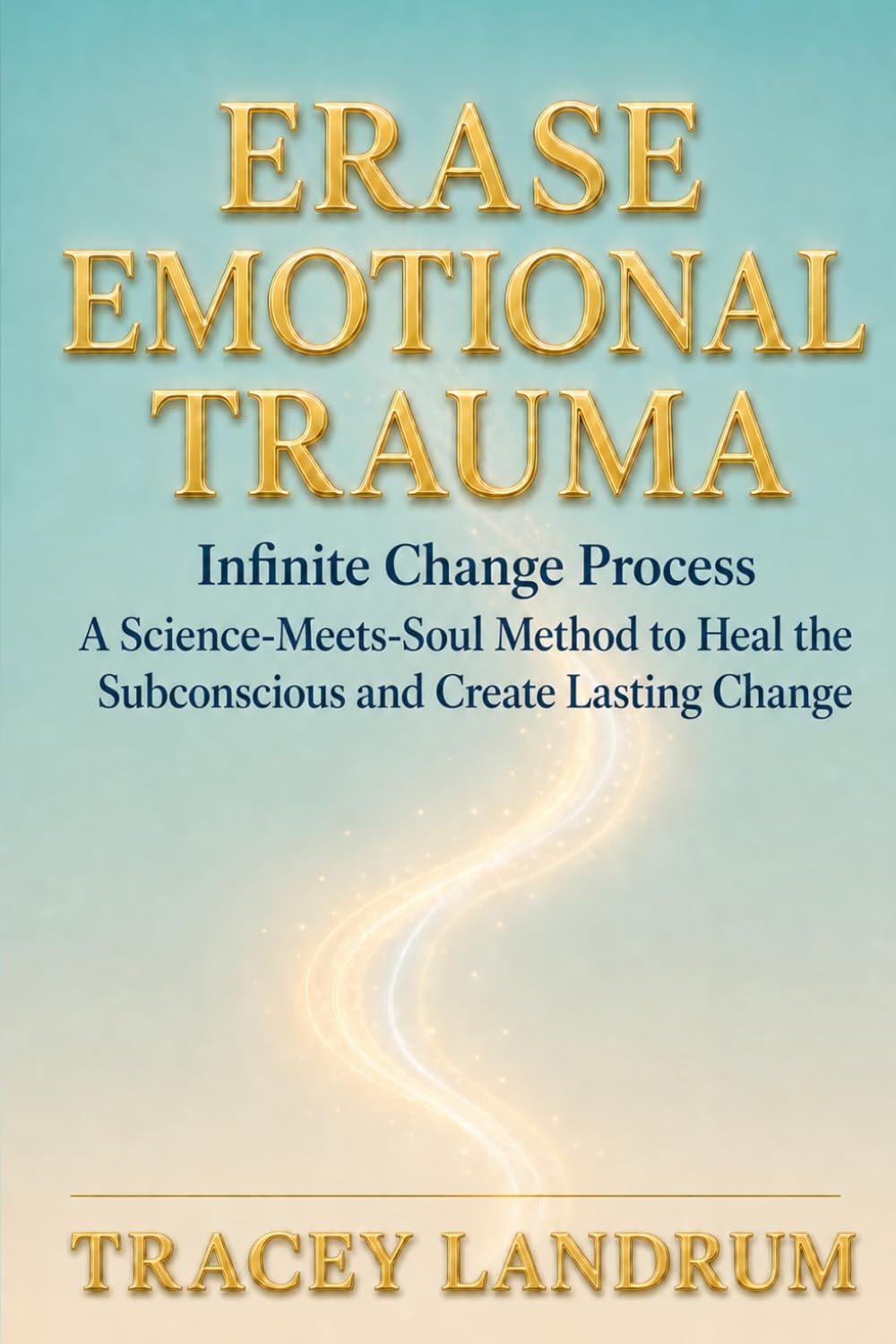 Erase Emotional Trauma: Infinite Change Process A Science-Meets-Soul Method to Heal the Subconscious and Create Lasting Change