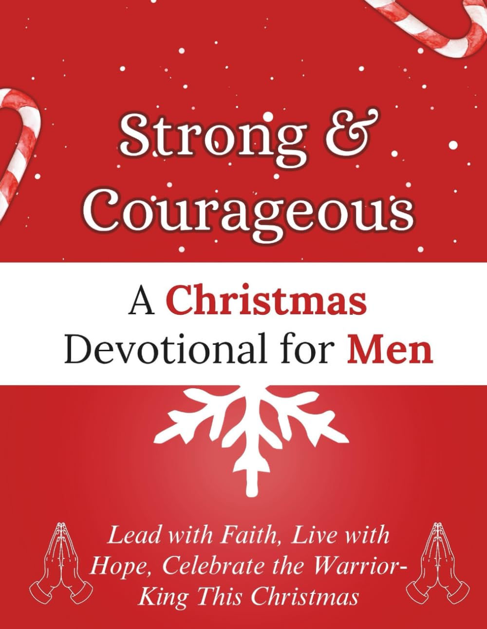 Strong & Courageous: A Christmas Devotional for Men: Lead with Faith, Live with Hope, Celebrate the Warrior-King This Christmas