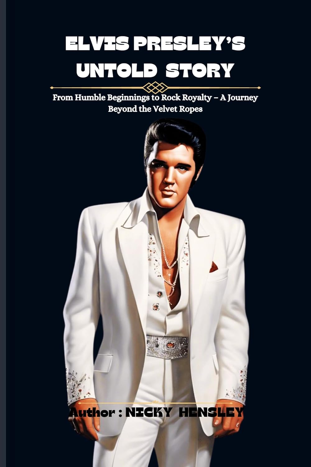 ELVIS PRESLEY’S UNTOLD STORY From Humble Beginnings to ELVIS PRESLEY’S UNTOLD STORY From Humble Beginnings to