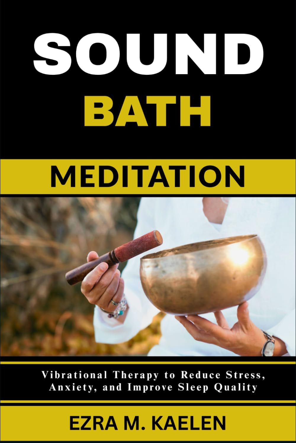 SOUND BATH MEDITATION: Vibrational Therapy to Reduce Stress, Anxiety, and Improve Sleep Quality