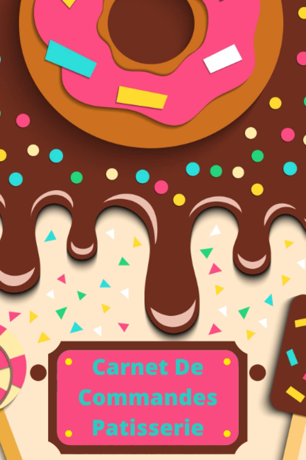Carnet De Commande Patisserie: carnet de commande Pour toutes mes commandes de pâtisserie: Cupcake, gâteau, Cake Pops & Cookies,Pâtisserie Gourmande ... carnet à remplir (French Edition)