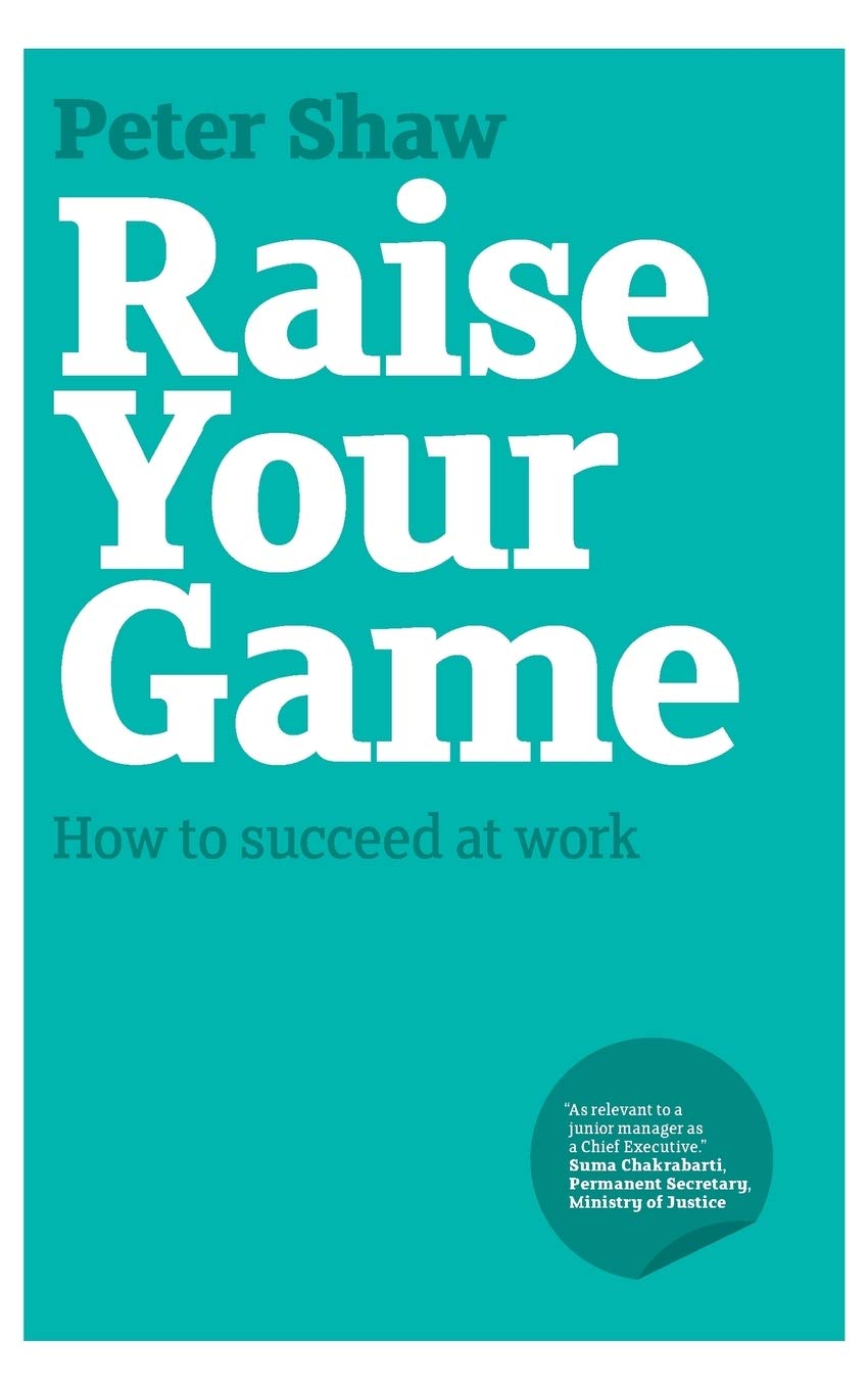 Raise Your Game: How to Succeed at Work