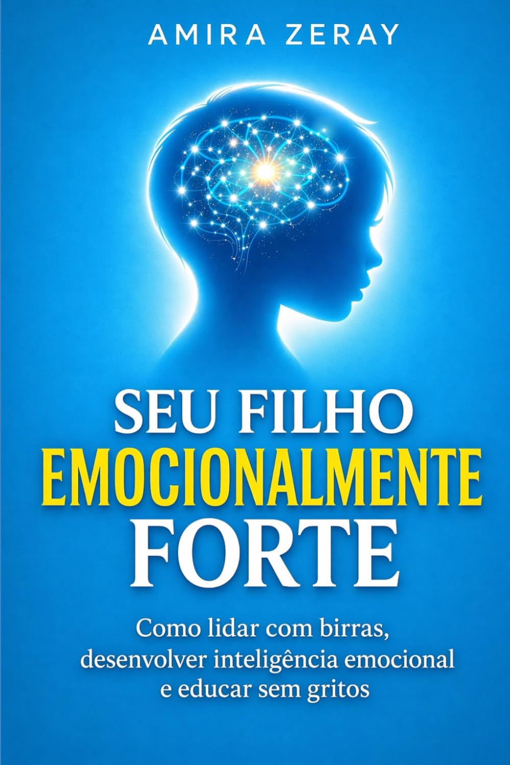 SEU FILHO EMOCIONALMENTE FORTE: Como lidar com birras, desenvolver inteligência emocional e educar sem gritos (Guia para pais conscientes)