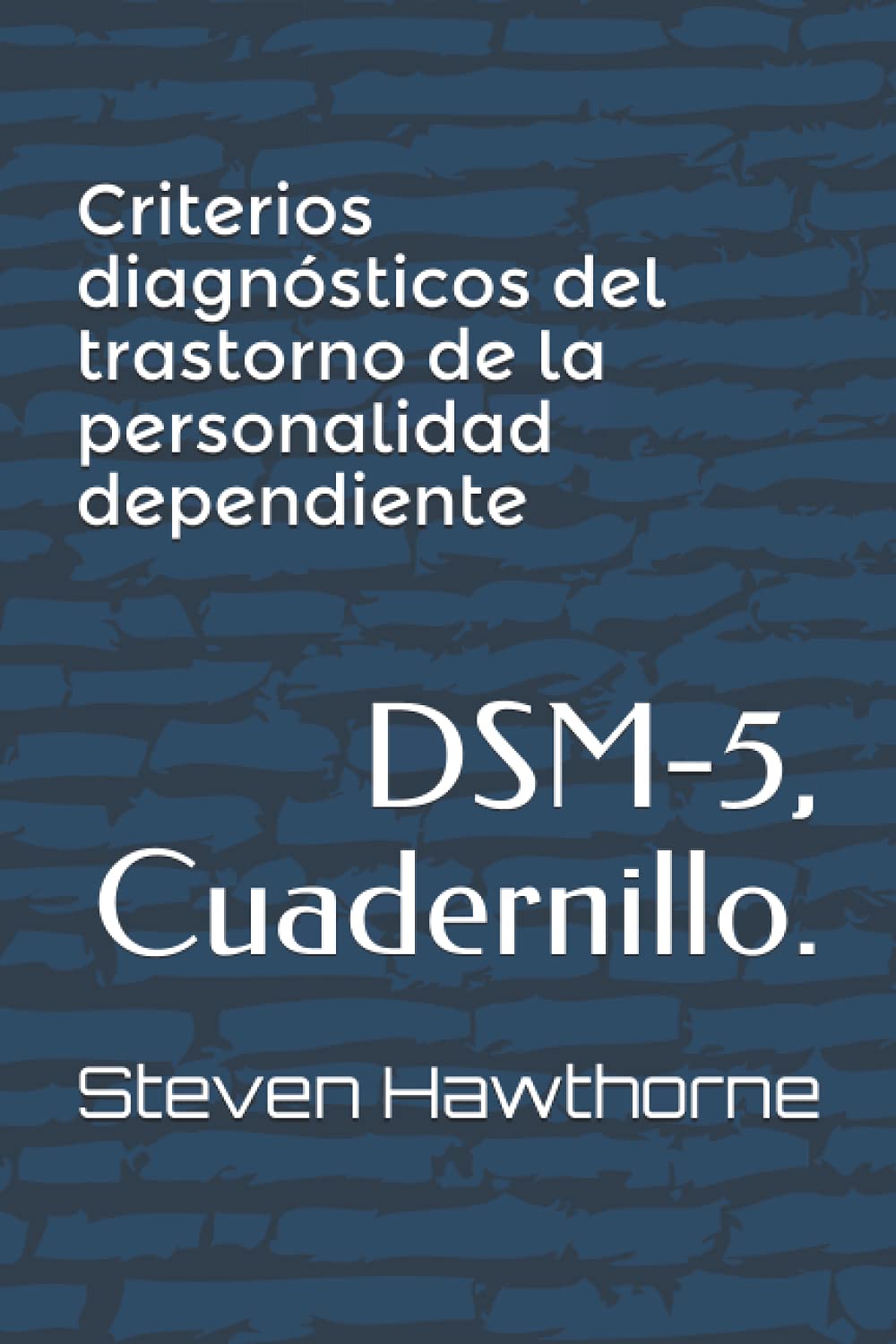 Criterios diagnósticos del trastorno de la personalidad dependiente: DSM-5, Cuadernillo. (DSM. CUADERNILLOS TRASTORNOS MENTALES. PSICOLOGÍA.)