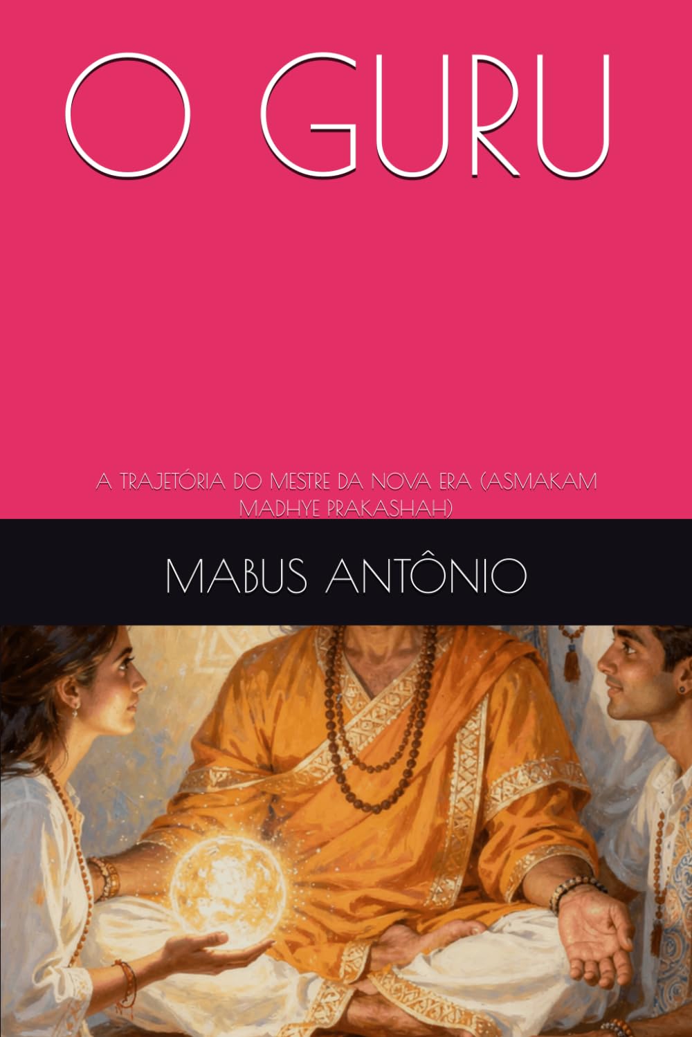 O GURU: A TRAJETÓRIA DO MESTRE DA NOVA ERA (ASMAKAM MADHYE PRAKASHAH)