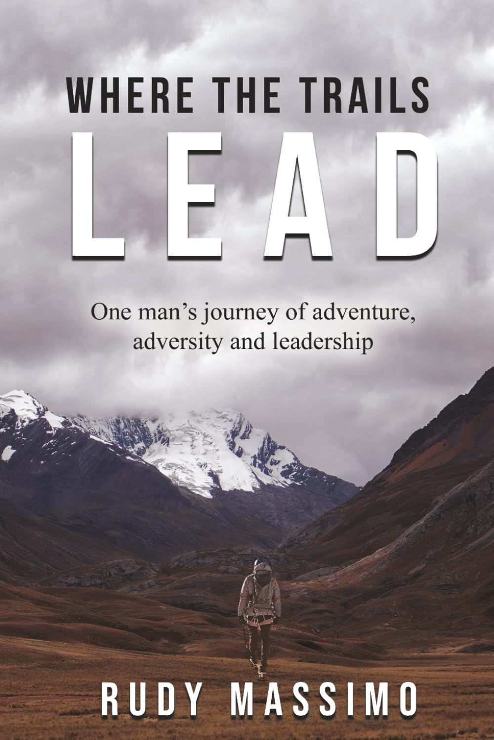 Where The Trails Lead: One man's journey of adventure, adversity and leadership
