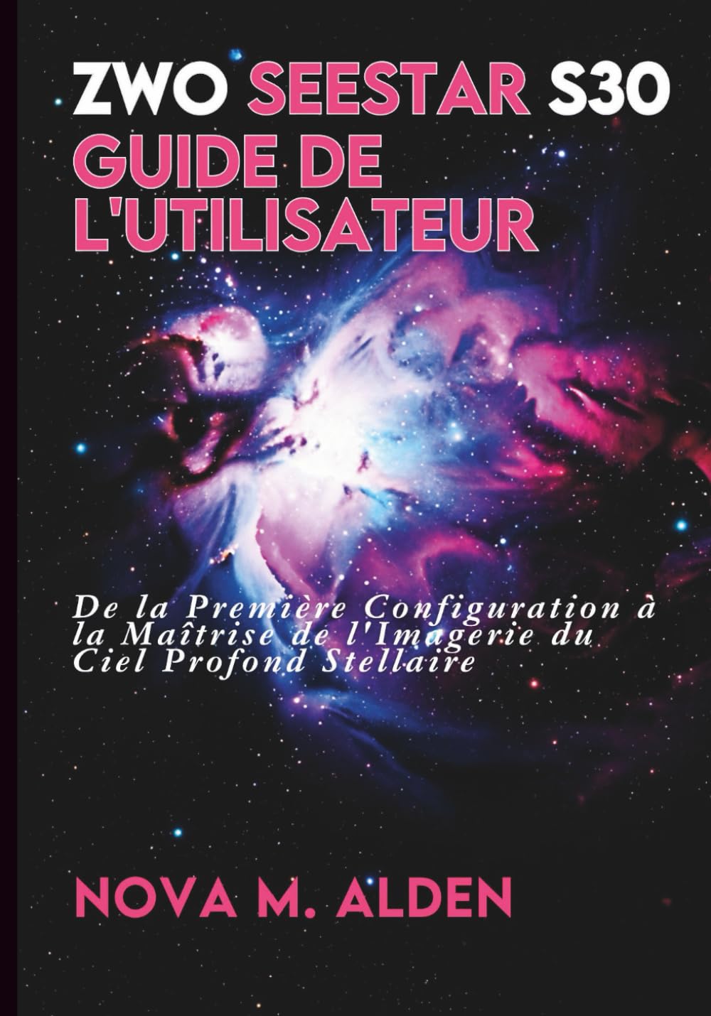 ZWO Seestar S30 Guide de l'utilisateur: De la Première Configuration à la Maîtrise de l'Imagerie du Ciel Profond Stellaire