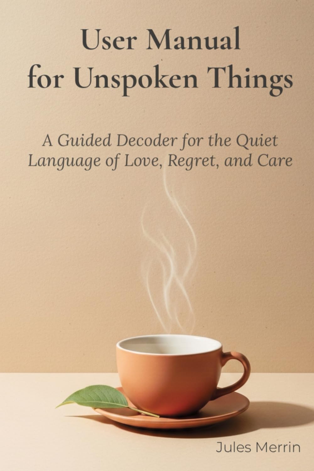 User Manual for Unspoken Things: A Guided Decoder for the Quiet Language of Love, Regret, and Care