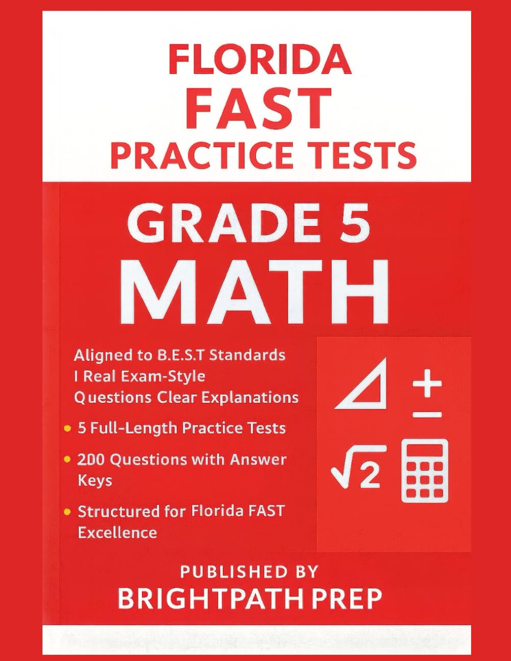 Florida FAST Grade 5 MATH Practice Tests: 5 Full-Length FAST Practice Tests | 200 Exam style questions | Aligned to B.E.S.T Standards (Florida FAST Math, ELA & Science (SSA) Mastery Series)