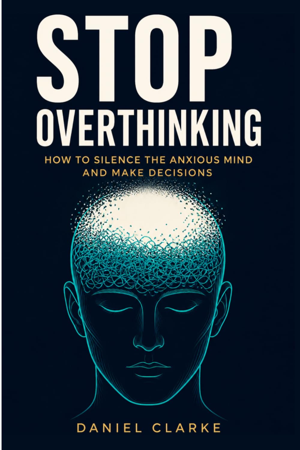 STOP OVERTHINKING: How to Silence the Anxious Mind and Make Decisions (The Mindset Shift Series)