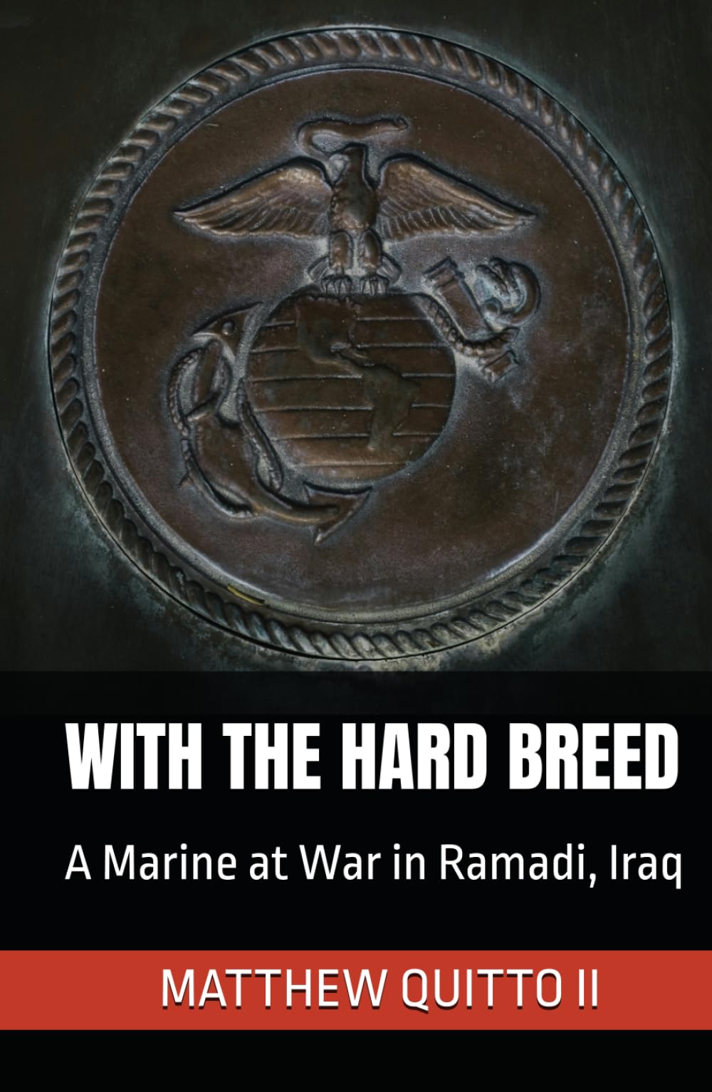 WITH THE HARD BREED: A Marine at War in Ramadi, Iraq