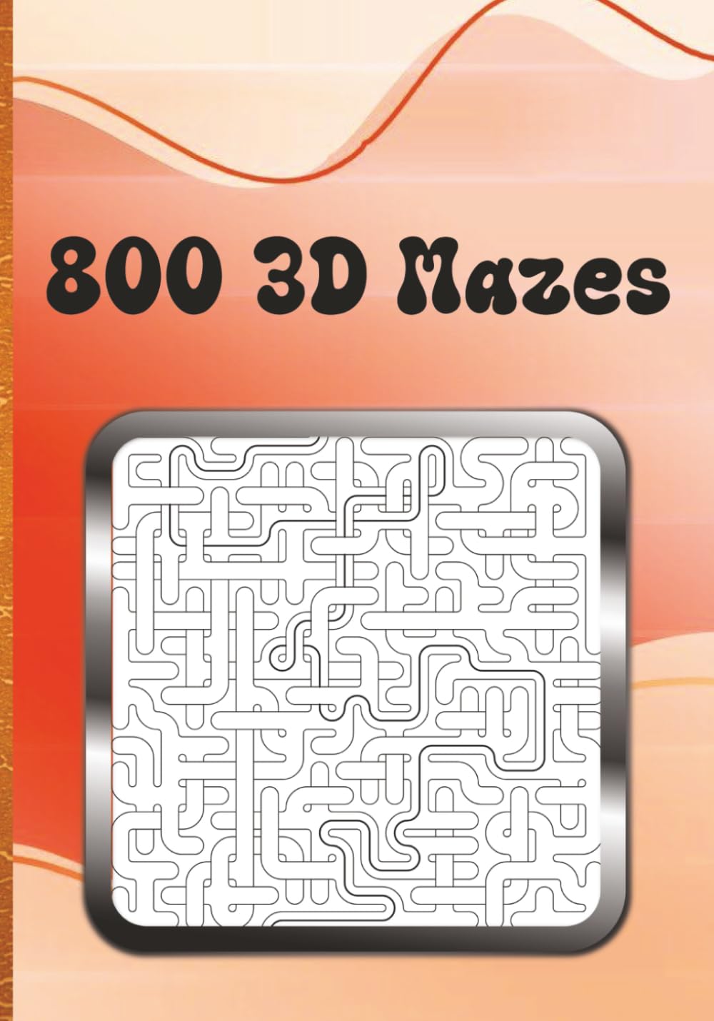 800 3D Mazes: Mind-Bending Three Dimensional Maze Puzzle Book | Fun and Addictive Brain Teasers for Adults, Seniors or Teens | 400 Pages with 2 Puzzles per Page