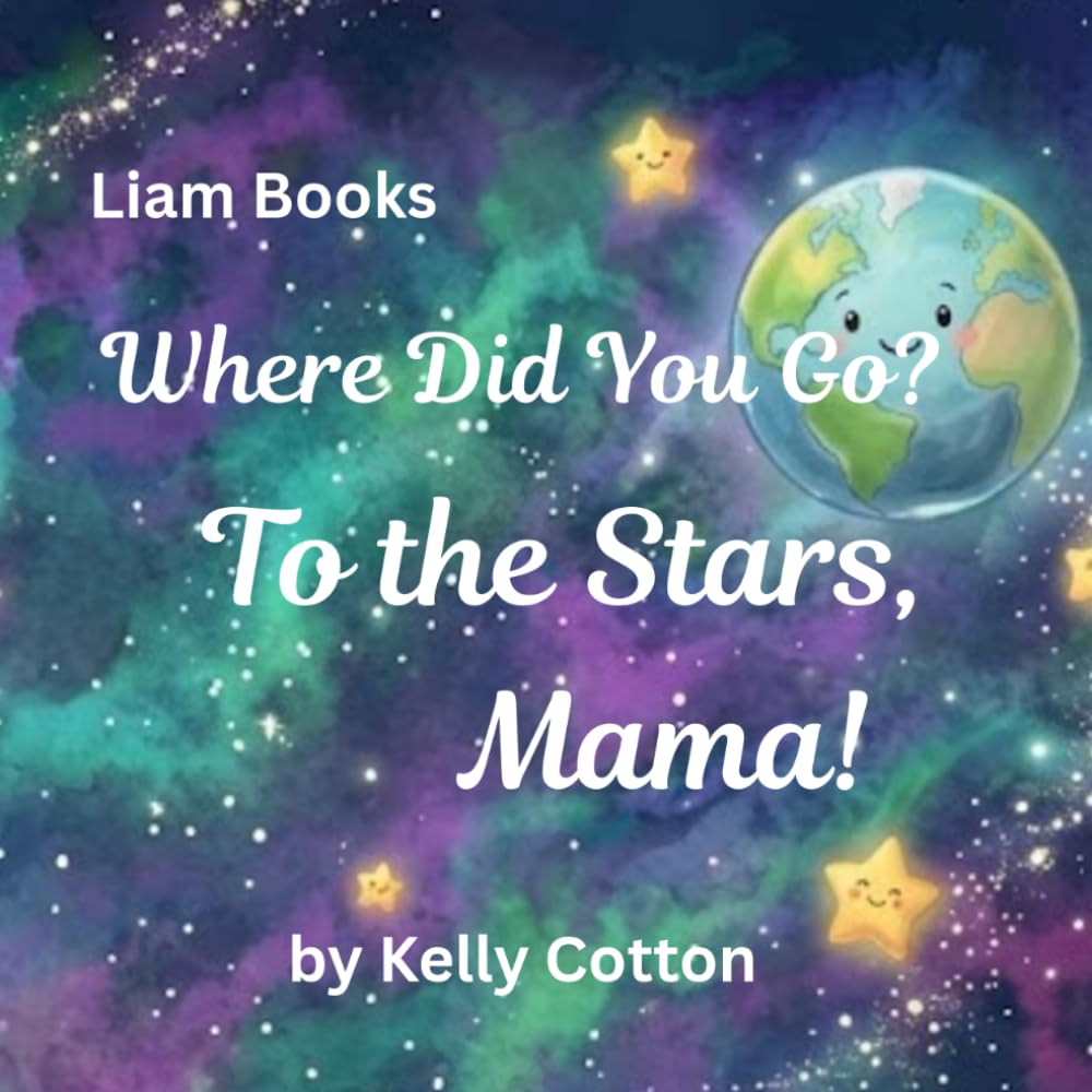 Where Did You Go? To the Stars, Mama: A Liam Book