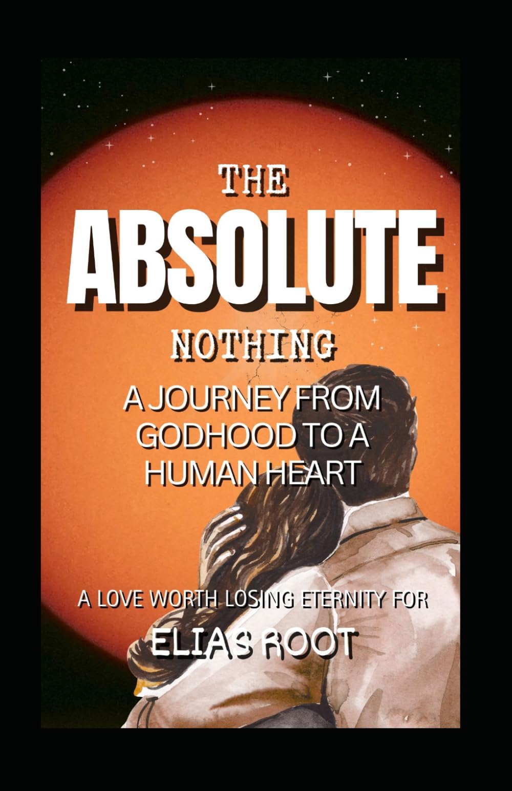 The Absolute Nothing: A journey from godhood to a human heart