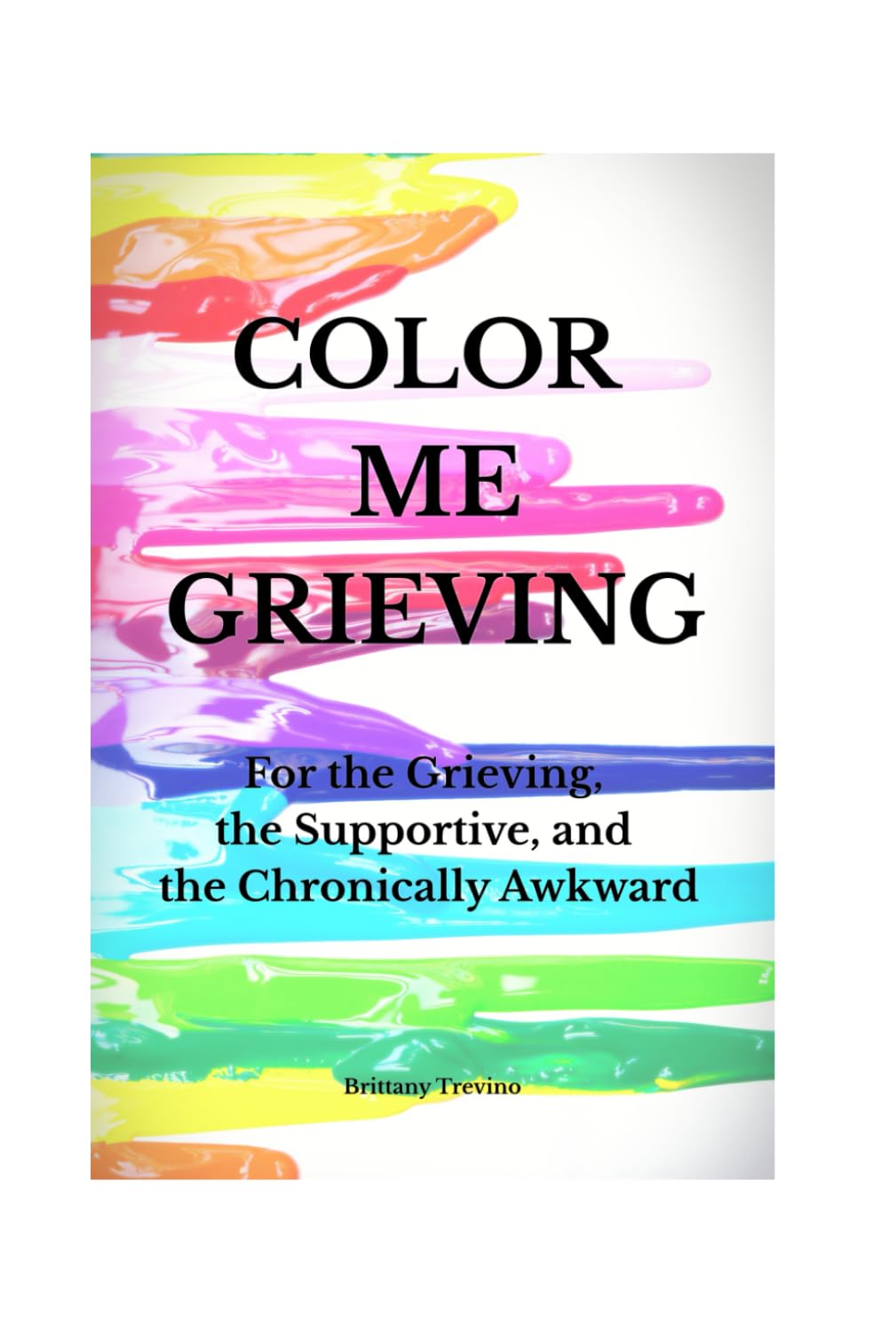 Color Me Grieving: For the Grieving, the Supportive, and the Chronically Awkward