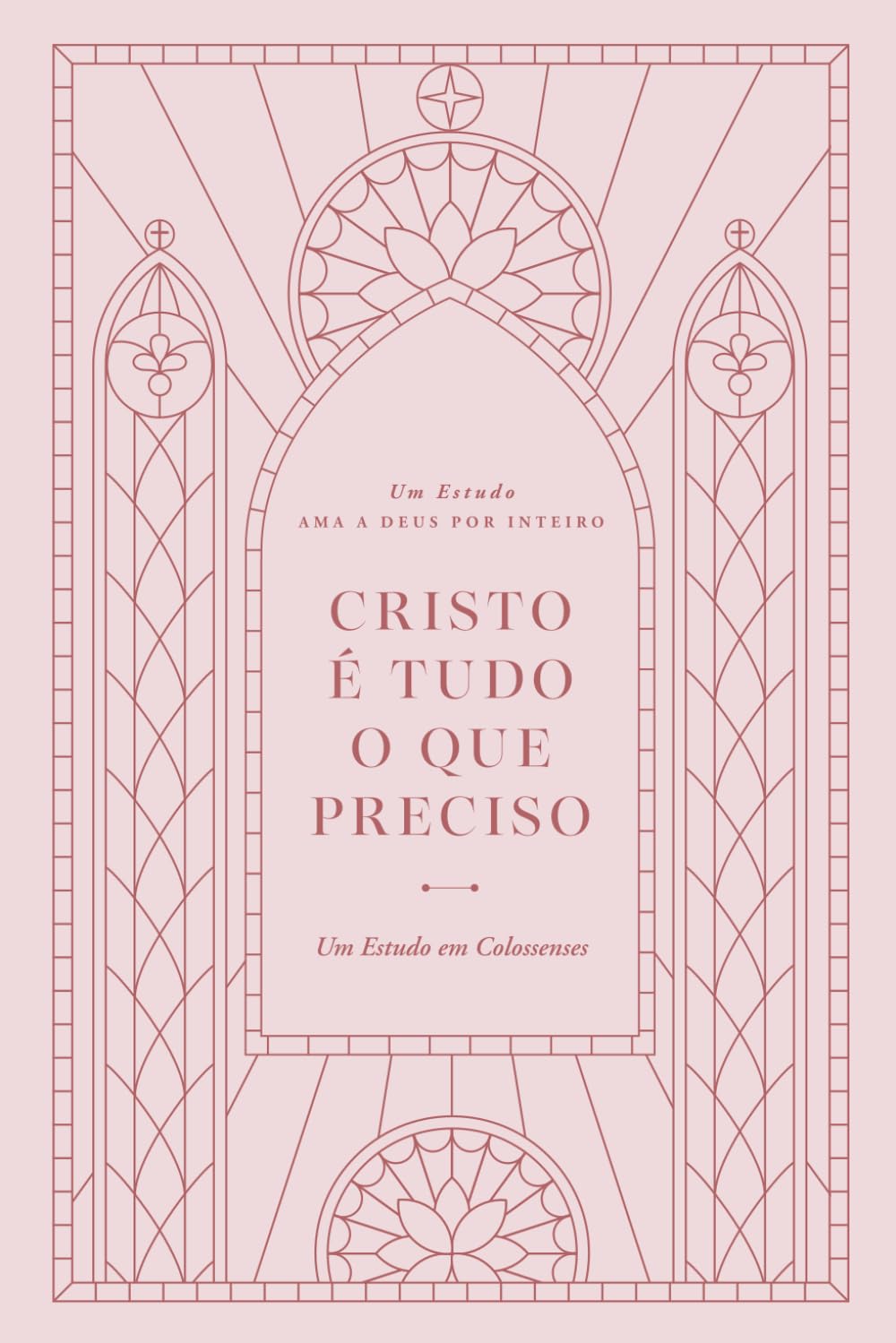 Cristo é Tudo o que Preciso: Um Estudo em Colossenses: A Love God Greatly European Portuguese Bible Study