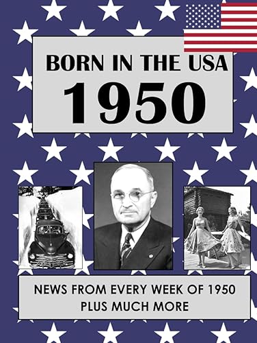 Born In The USA 1950: U.S. and World news from every week of 1950. How times have changed from 1950 through every decade to the 21st century.