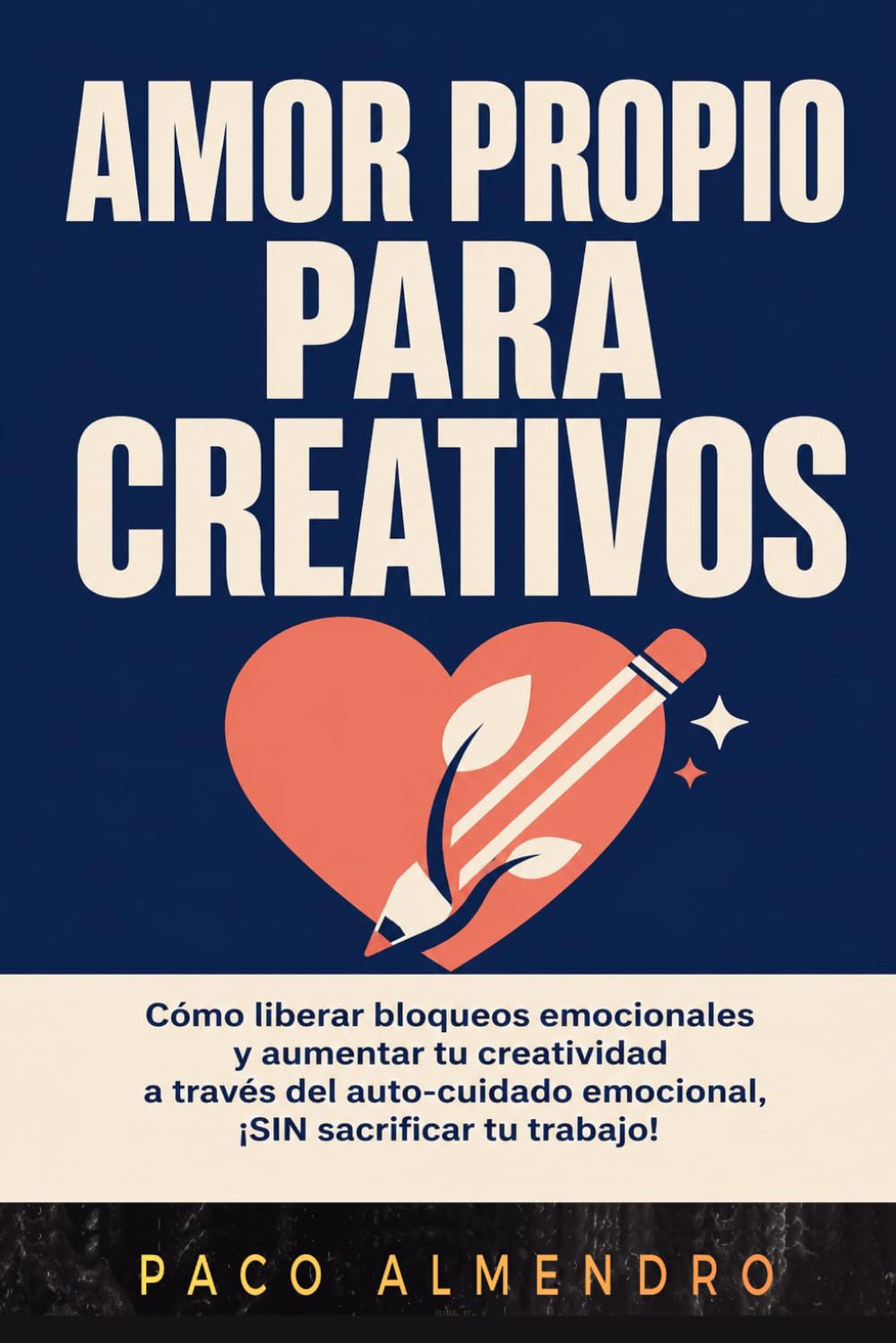 AMOR PROPIO PARA CREATIVOS: Cómo liberar bloqueos emocionales y aumentar tu creatividad a través del auto-cuidado emocional, ¡SIN sacrificar tu trabajo!