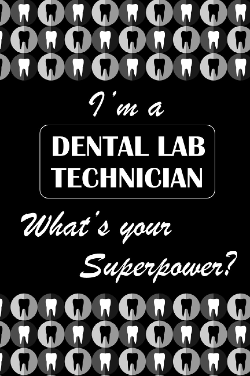 I’m a DENTAL LAB TECHNICIAN What’s your superpower?: Tooth Vectors, Dotted & Lined Notebook, Dot Grid and Ruled Journal, Dual Diary for Writing / Note ... Interior, Fun Quote, Gifts for Men, Women