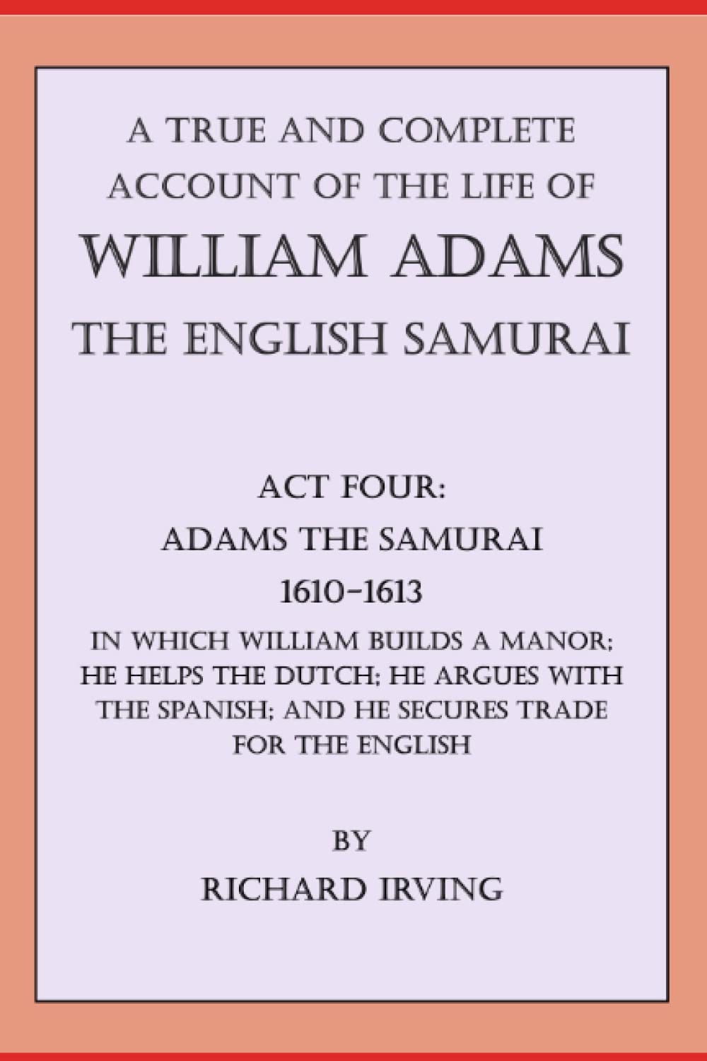 William Adams - The English Samurai. Act Four: Adams the Samurai - 1610-1613 (A True and Complete Account of the Life of William Adams - The English Samurai - In Five Acts)