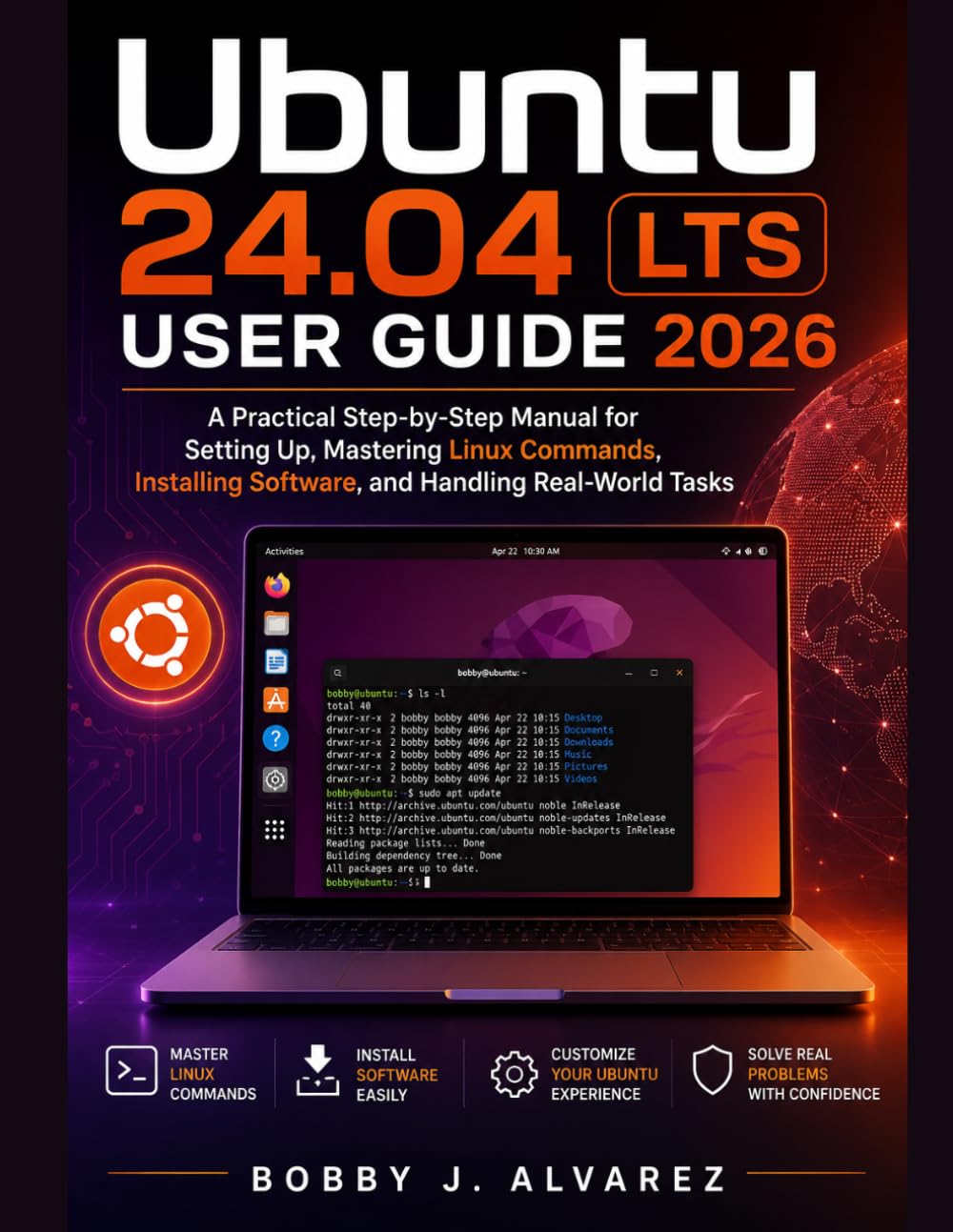 Ubuntu 24.04 LTS User Guide 2026: A Practical Step-by-Step Manual for Setting Up, Mastering Linux Commands, Installing Software, and Handling Real-World Tasks