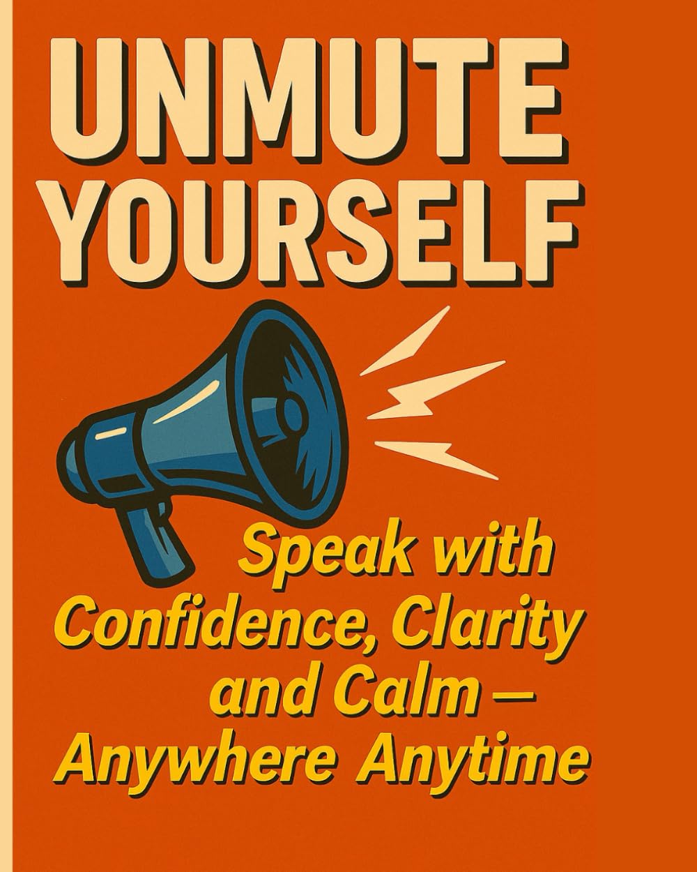 Unmute Yourself: Speak with Confidence, Clarity, and Calm — Anywhere, Anytime