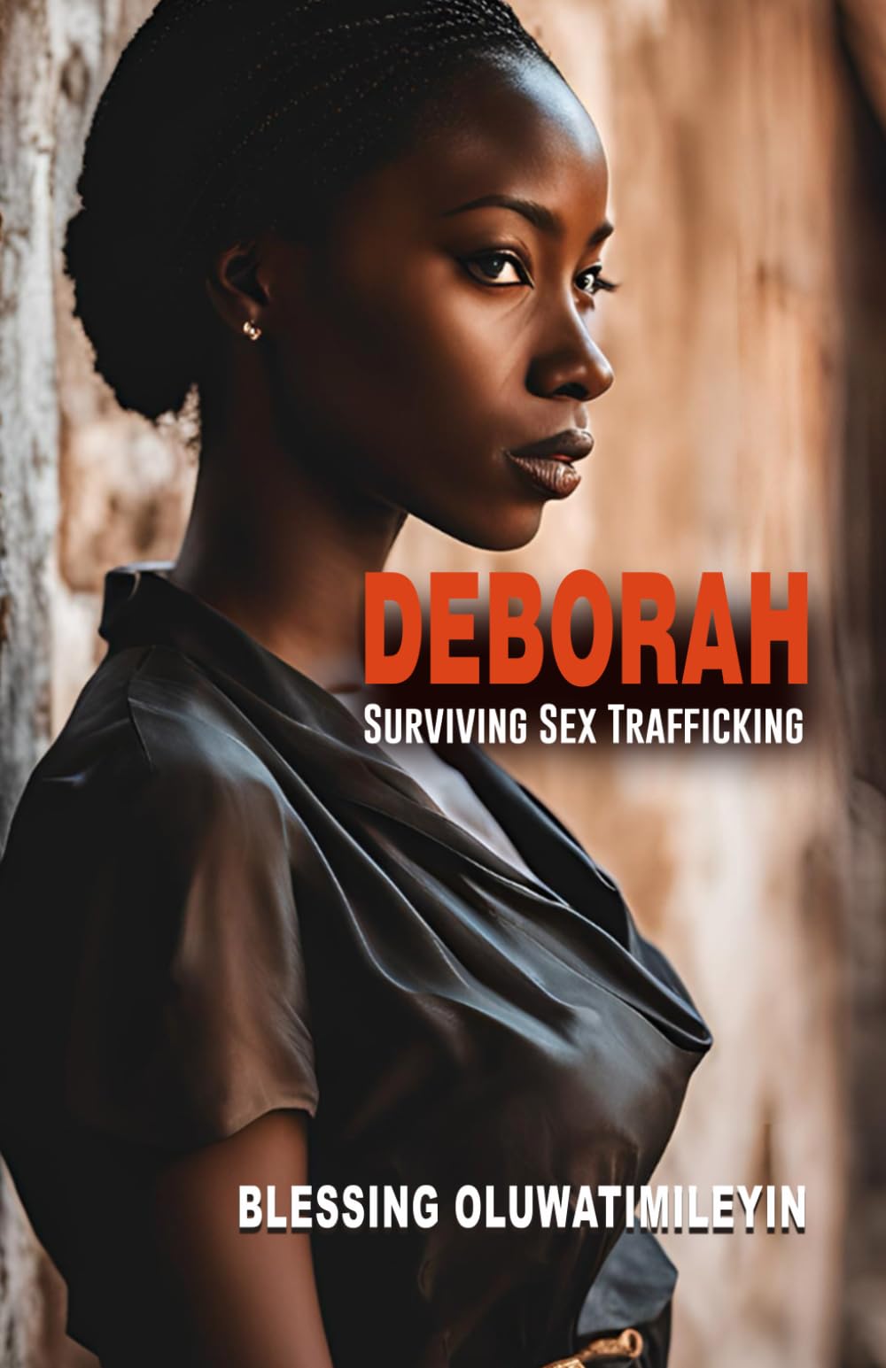 DEBORAH: Surviving Sex Trafficking: A woman's life struggles with sex abuse and trafficking. A harrowing and inspiring journey of resilience, faith, ... (Deborah, Surviving Abuse and Trafficking)