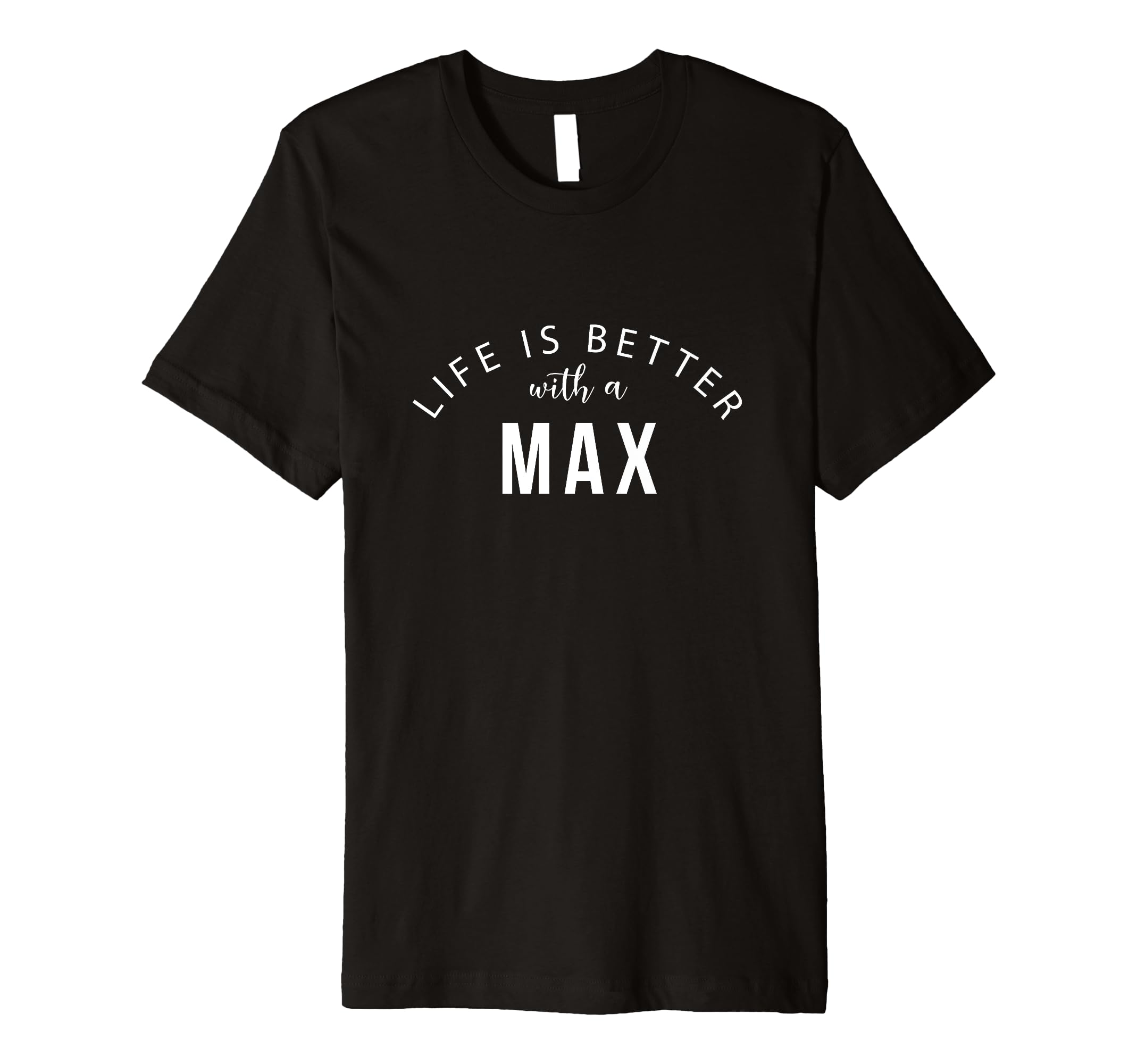 Life is Better with a Max Personalized Funny First Name Premium T-Shirt