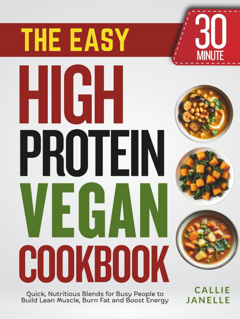 The Easy 30-Minute High Protein Vegan Cookbook: Delicious Plant-Based Meals to Build Strength, Burn Fat and Boost Energy