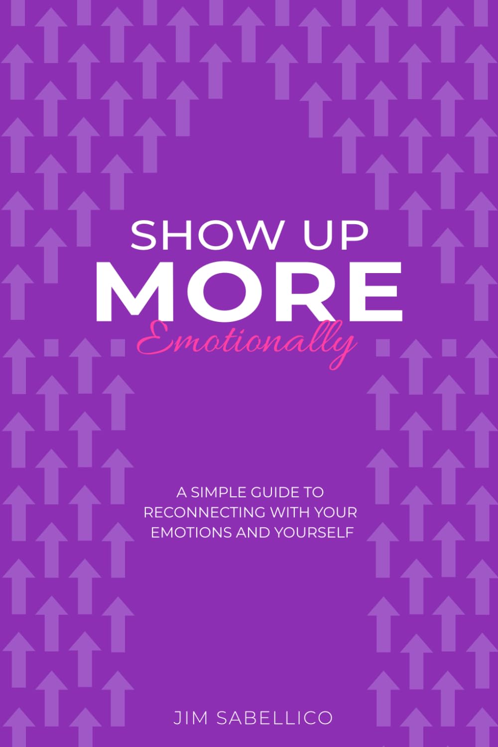 Show Up More Emotionally: A Simple Guide to Reconnecting With Your Emotions and Yourself: 6