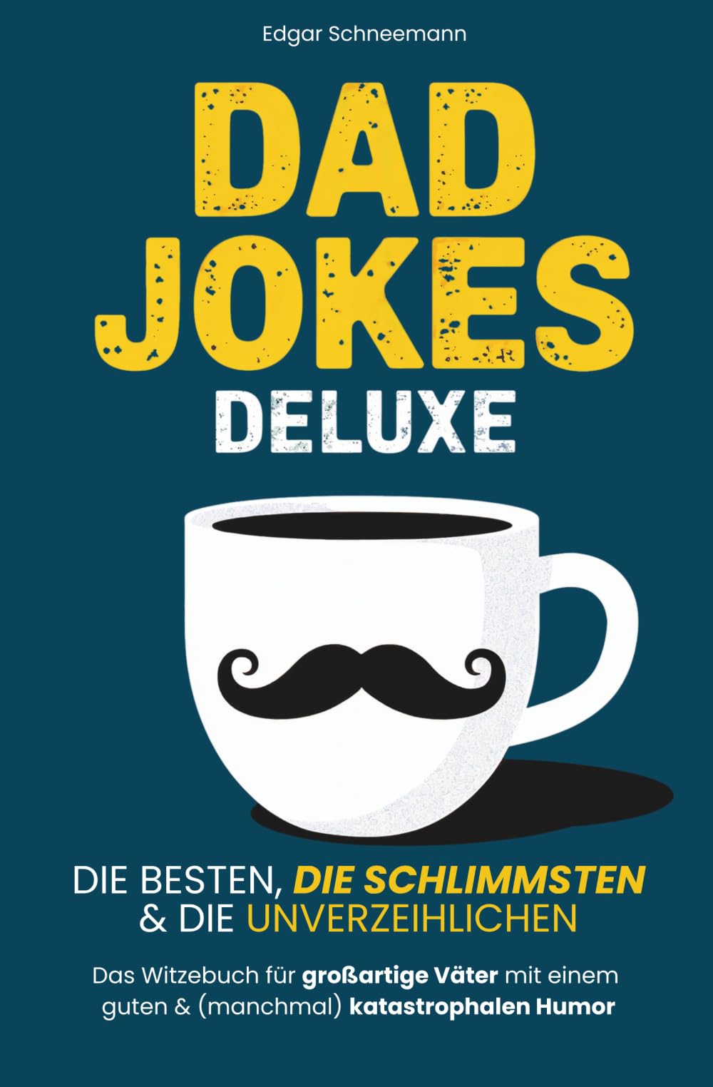 Dad Jokes Deluxe: Die besten, die schlimmsten & die unverzeihlichen | Das Witzebuch für großartige Väter mit einem guten & (manchmal) katastrophalen Humor