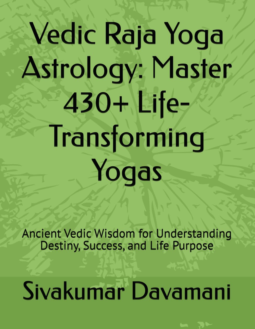 Vedic Raja Yoga Astrology: Master 430+ Life-Transforming Yogas: Ancient Vedic Wisdom for Understanding Destiny, Success, and Life Purpose
