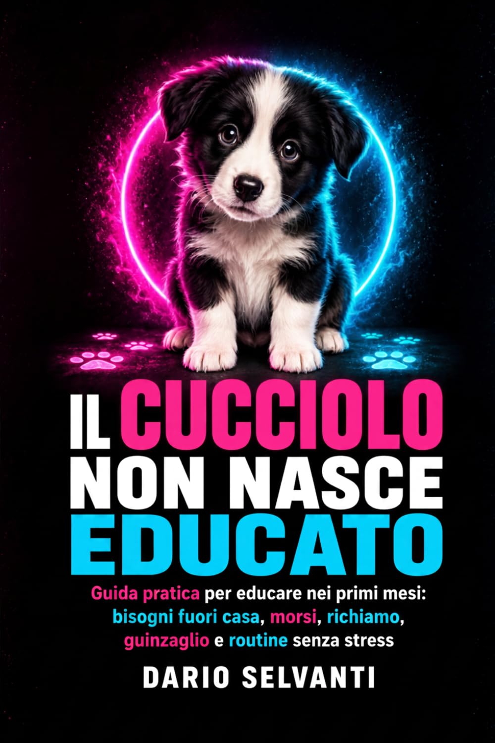 Il cucciolo non nasce educato: Guida pratica per educare nei primi mesi: bisogni fuori casa, morsi, richiamo, guinzaglio e routine senza stress