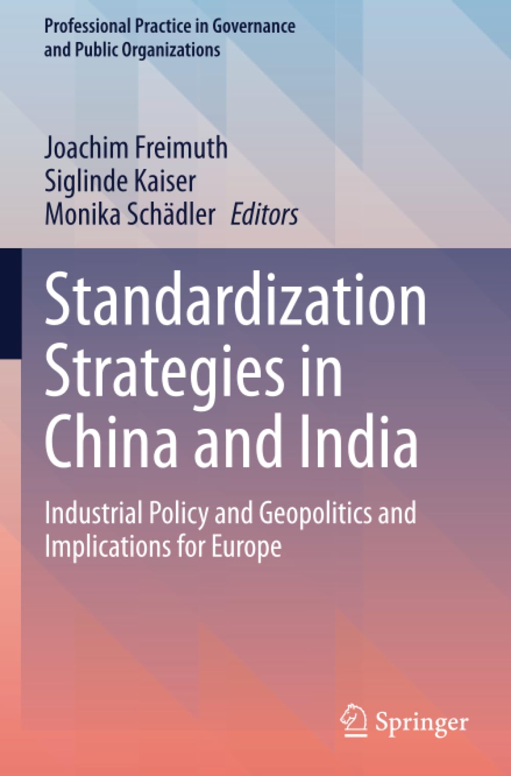 Standardization Strategies in China and India: Industrial Policy and Geopolitics and Implications for Europe (Professional Practice in Governance and Public Organizations)