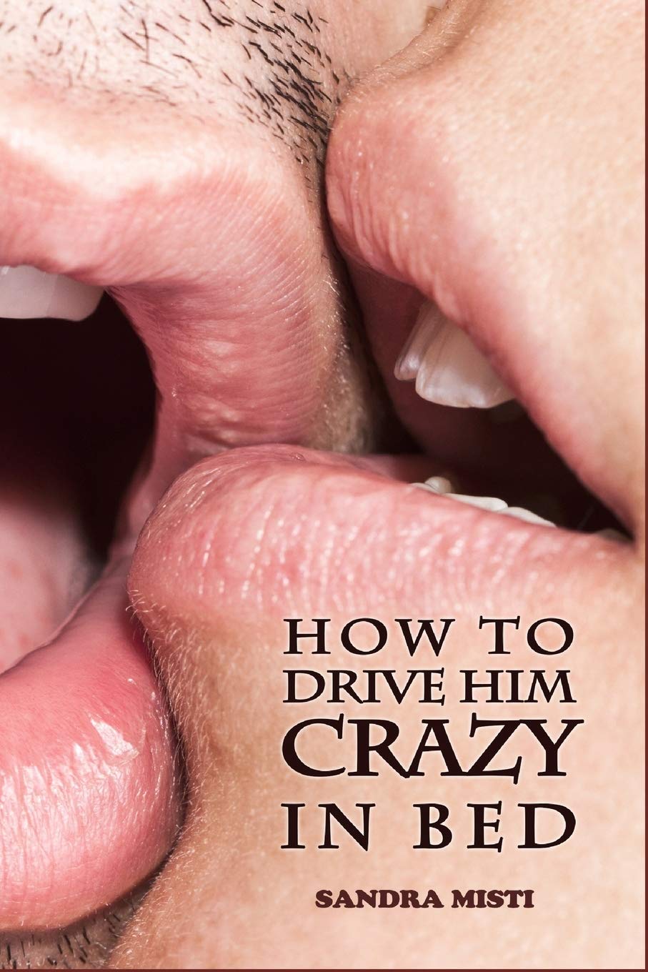 How to Drive Him Crazy in Bed: Tease, Ride, and Please Paperback – December 29, 2016