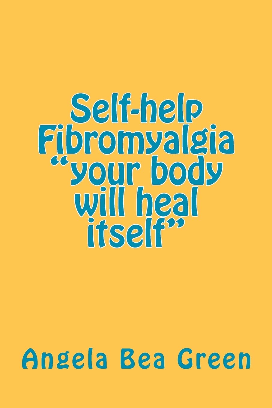 Self-help Fibromyalgia "your body will heal itself": Volume 1