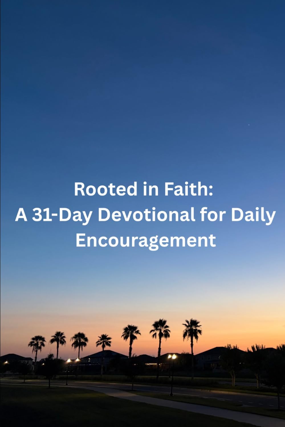 Rooted in Faith: A 31-Day Devotional for Daily Encouragement