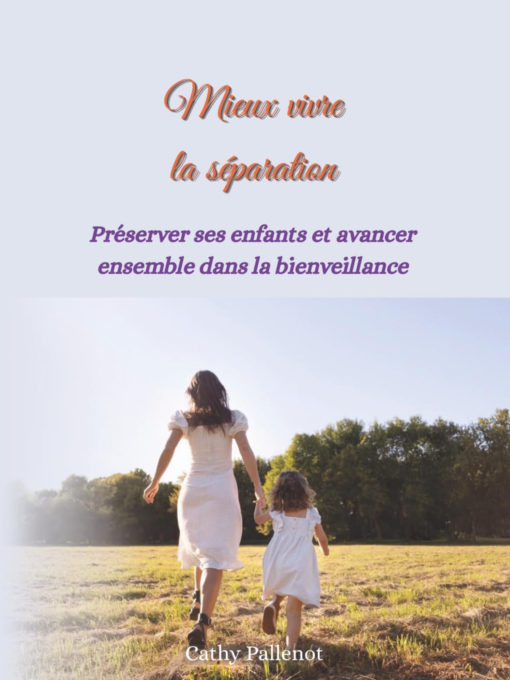 Mieux-vivre la séparation: Préserver ses enfants et avancer ensemble dans la bienveillance