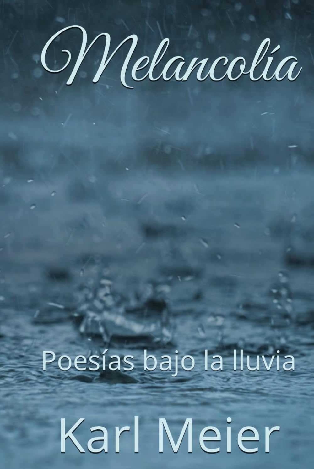Melancolía: Poesías bajo la lluvia (Poesías de Karl Meier)