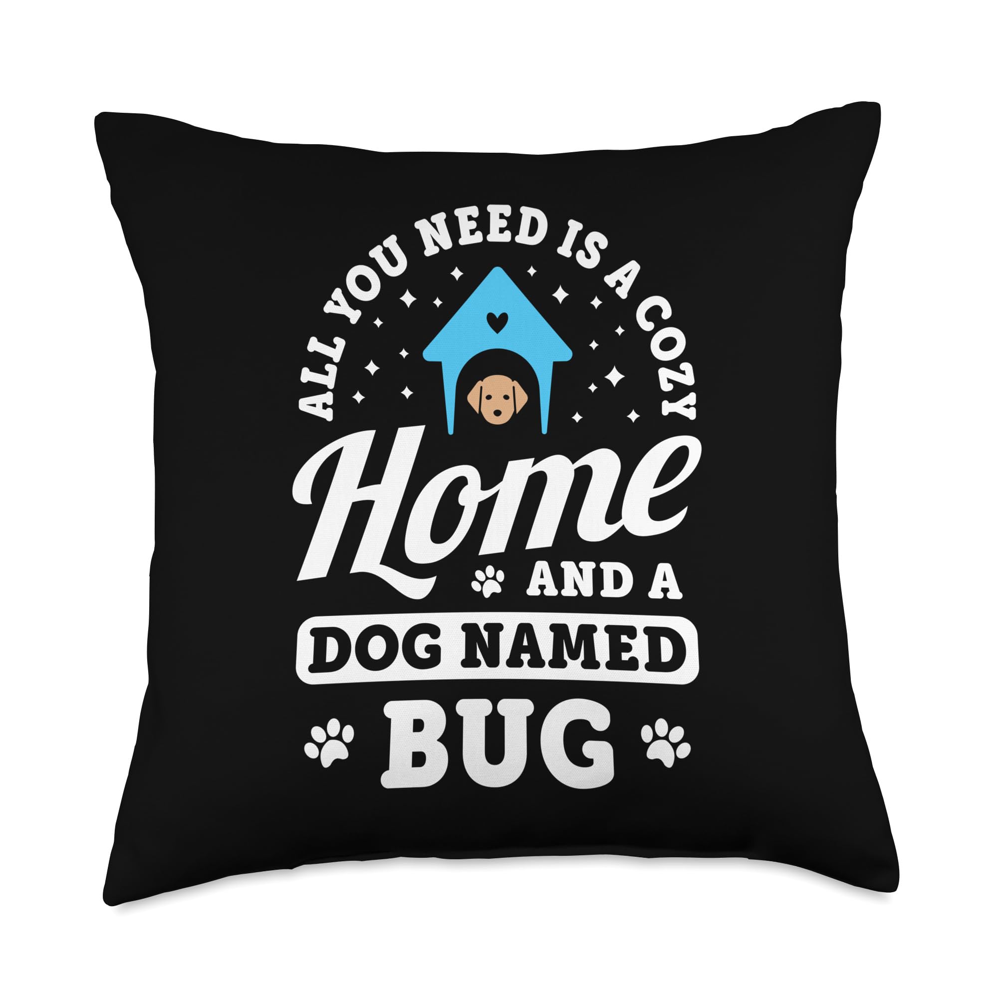 All You Need Is A Cozy Home And A Dog Named Bug Dogs Name Throw Pillow