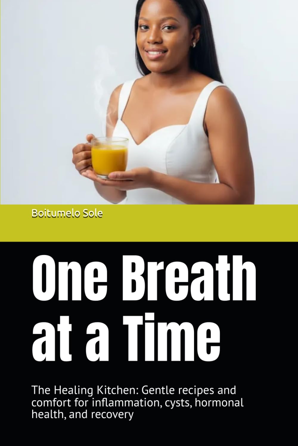 One Breath at a Time: The Healing Kitchen: Gentle recipes and comfort for inflammation, cysts, hormonal health, and recovery